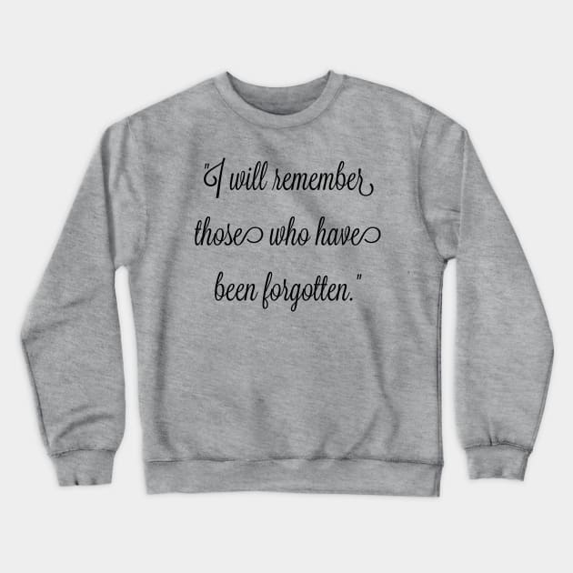 I will remember those who have been forgotten. Crewneck Sweatshirt by FitMeClothes96